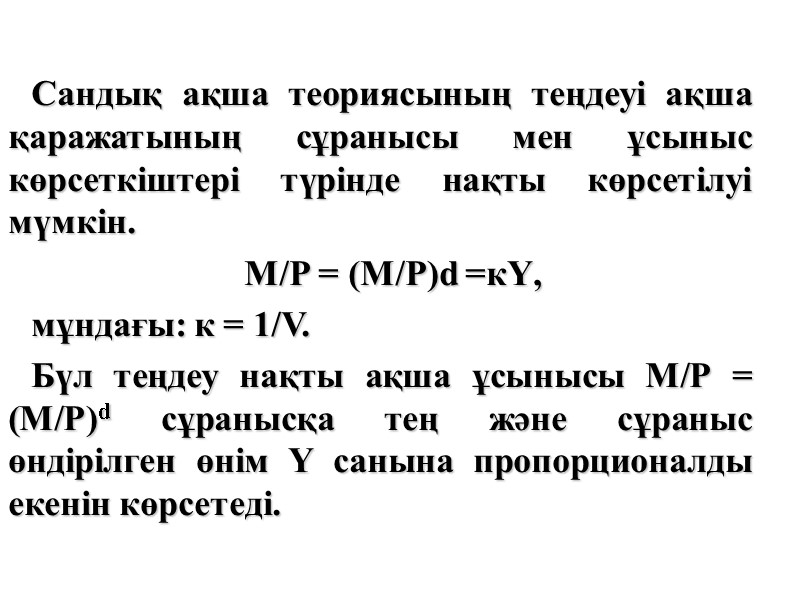 Сандық ақша теориясының теңдеуі ақша қаражатының сұранысы мен ұсыныс көрсеткіштері түрінде нақты көрсетілуі мүмкін.